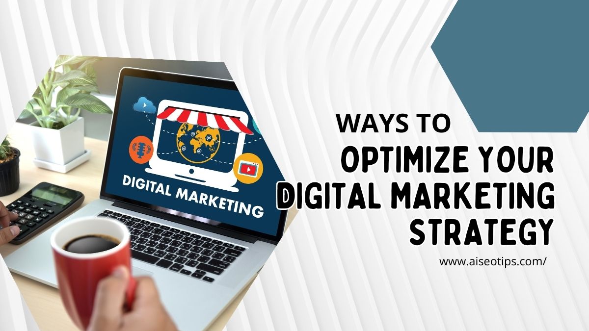 10 Ways To Optimize Your Digital Marketing Strategy